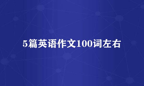 5篇英语作文100词左右