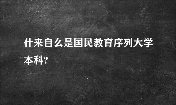 什来自么是国民教育序列大学本科?