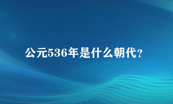 公元536年是什么朝代？