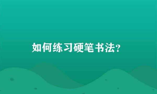 如何练习硬笔书法？