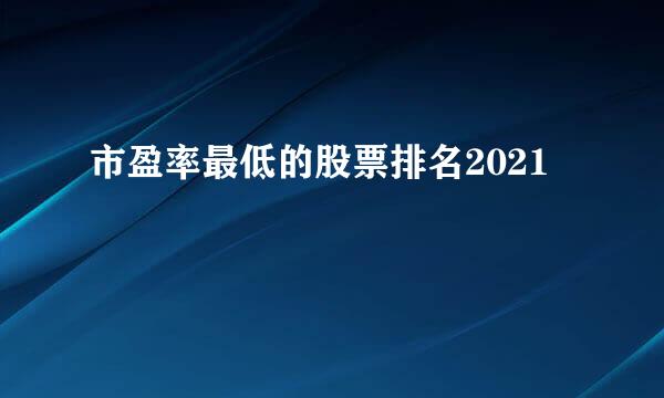 市盈率最低的股票排名2021