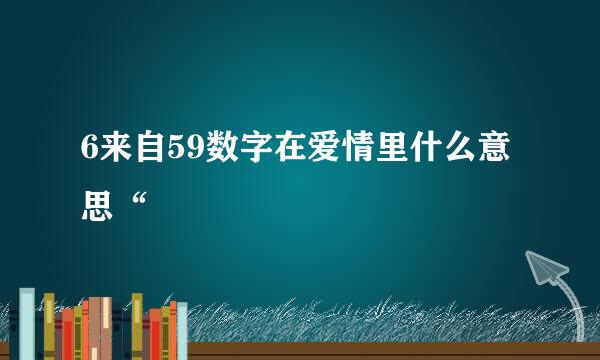 6来自59数字在爱情里什么意思“