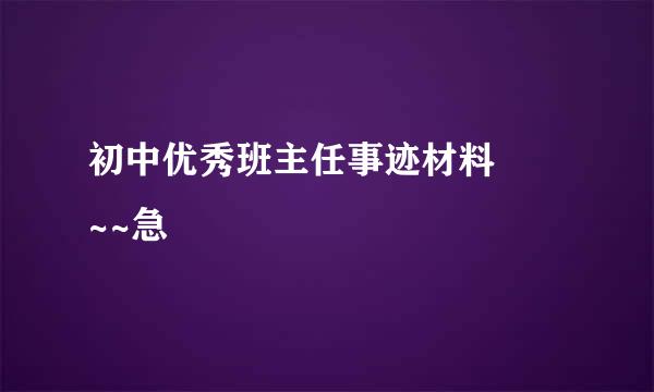 初中优秀班主任事迹材料  ~~急