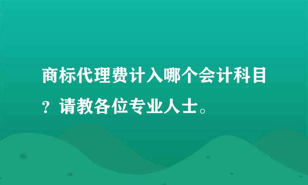 商标代理费计入哪个会计科目？请教各位专业人士。