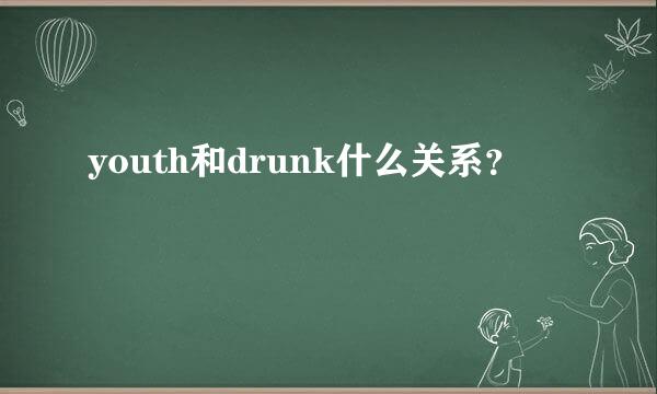 youth和drunk什么关系？