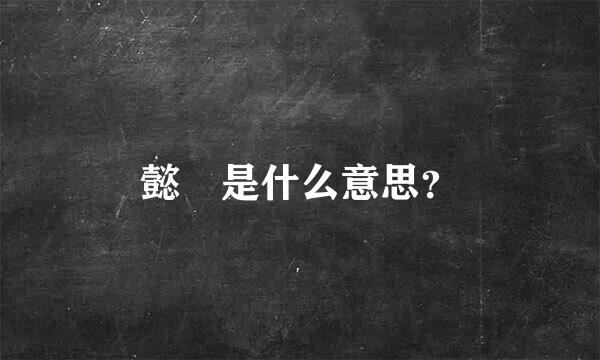 懿 是什么意思？