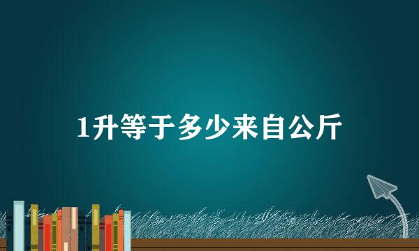 1升等于多少来自公斤