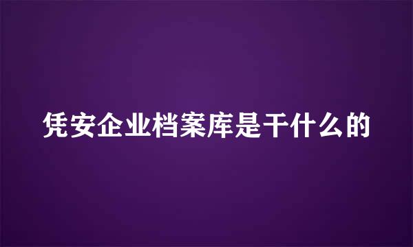 凭安企业档案库是干什么的