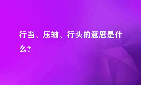 行当、压轴、行头的意思是什么？