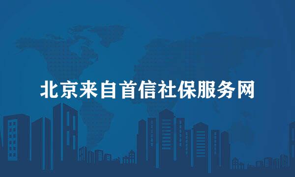 北京来自首信社保服务网