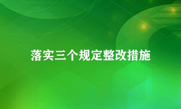 落实三个规定整改措施