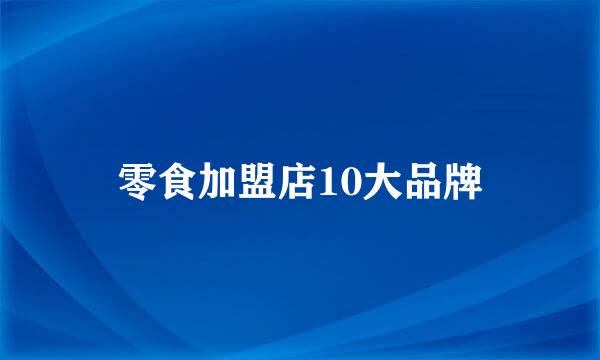 零食加盟店10大品牌