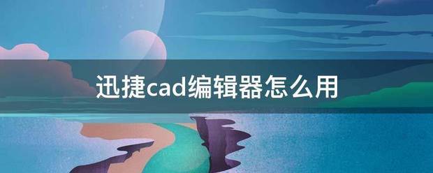 迅捷cad编辑器怎么用