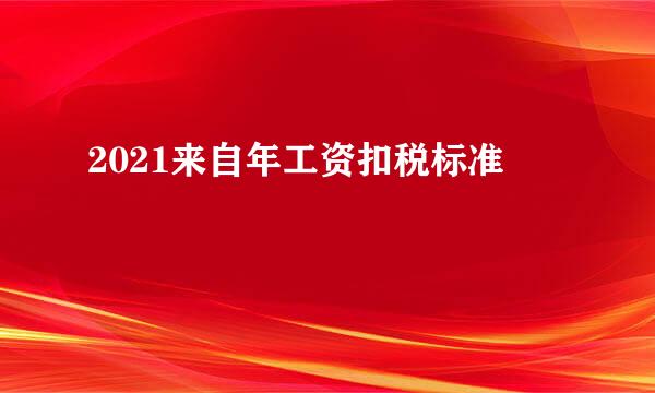 2021来自年工资扣税标准