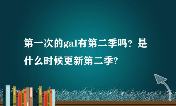 第一次的gal有第二季吗？是什么时候更新第二季?