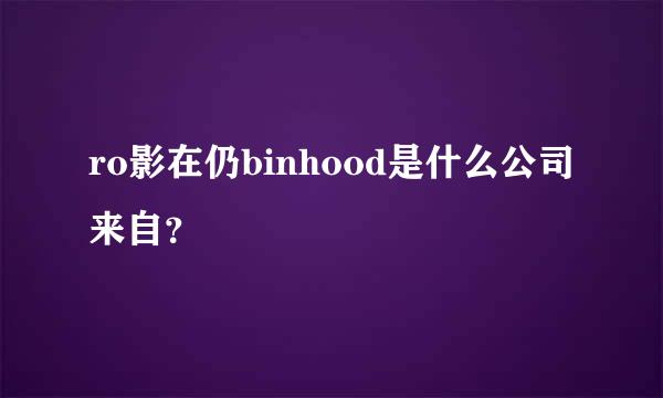 ro影在仍binhood是什么公司来自？