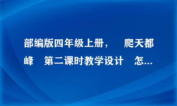 部编版四年级上册， 爬天都峰 第二课时教学设计 怎么写，需要一篇