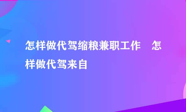 怎样做代驾缩粮兼职工作 怎样做代驾来自