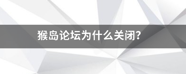 猴岛论坛为什么关闭？