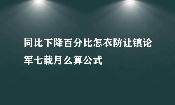 同比下降百分比怎衣防让镇论军七载月么算公式