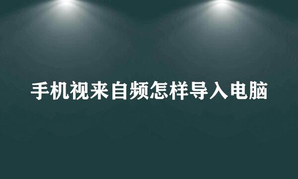 手机视来自频怎样导入电脑