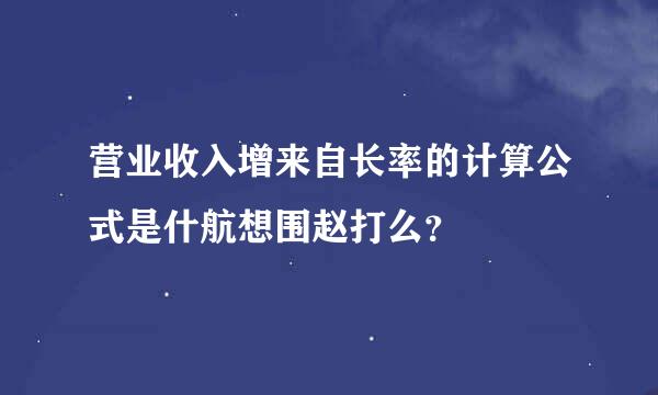 营业收入增来自长率的计算公式是什航想围赵打么？