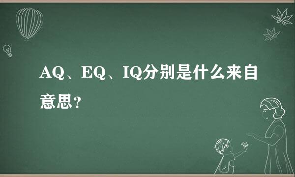 AQ、EQ、IQ分别是什么来自意思？