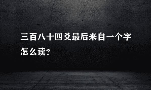 三百八十四爻最后来自一个字怎么读？