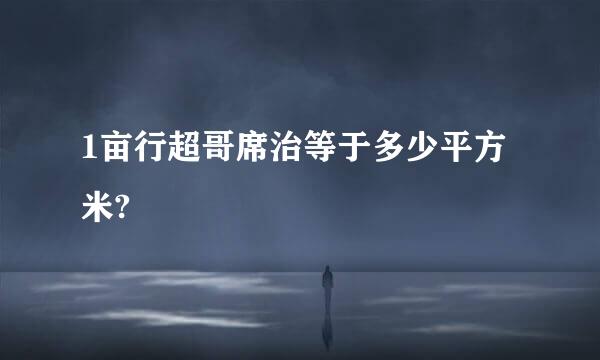 1亩行超哥席治等于多少平方米?