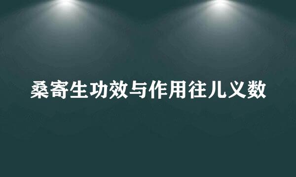 桑寄生功效与作用往儿义数