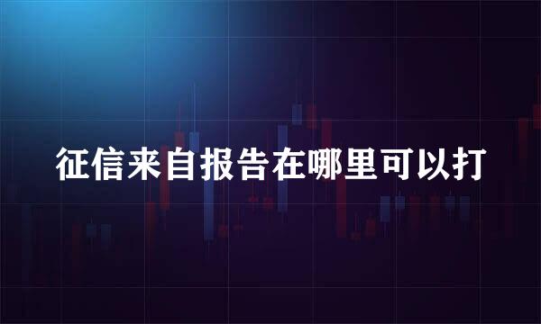 征信来自报告在哪里可以打