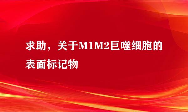 求助，关于M1M2巨噬细胞的表面标记物