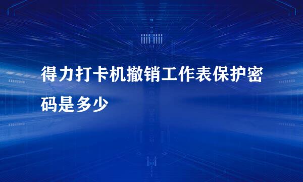 得力打卡机撤销工作表保护密码是多少