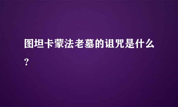 图坦卡蒙法老墓的诅咒是什么？