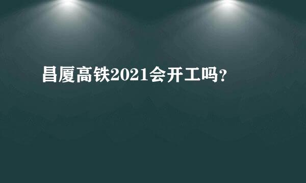 昌厦高铁2021会开工吗？