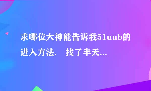 求哪位大神能告诉我51uub的进入方法. 找了半天都没找到隐来自藏点。