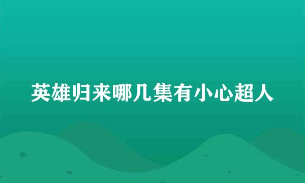 英雄归来哪几集有小心超人