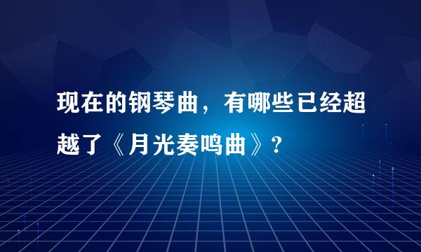 现在的钢琴曲，有哪些已经超越了《月光奏鸣曲》?