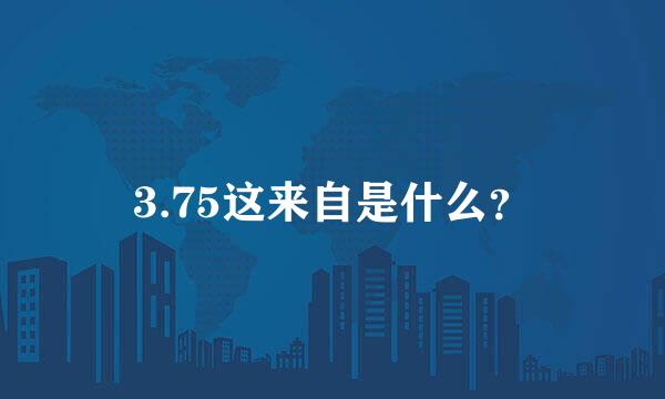 3.75这来自是什么？