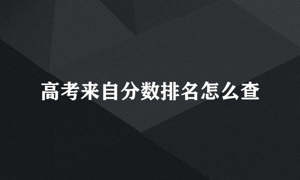 高考来自分数排名怎么查