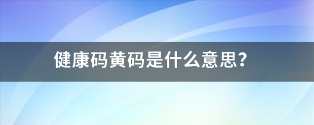 健康码黄码来自是什么意思？