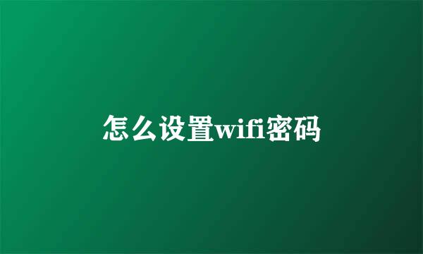 怎么设置wifi密码