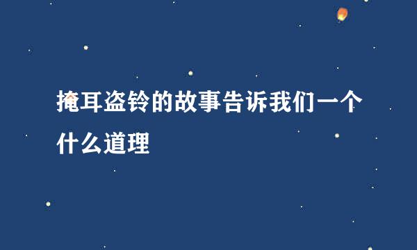 掩耳盗铃的故事告诉我们一个什么道理