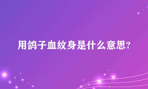 用鸽子血纹身是什么意思?