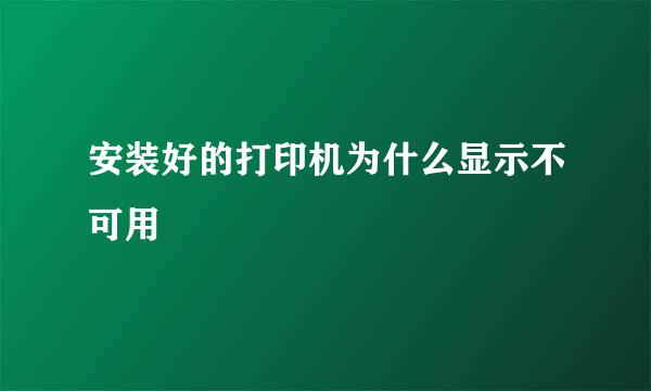 安装好的打印机为什么显示不可用