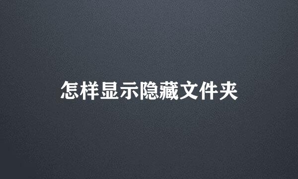 怎样显示隐藏文件夹