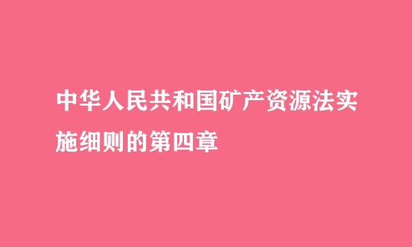 中华人民共和国矿产资源法实施细则的第四章