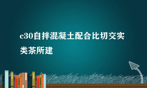 c30自拌混凝土配合比切交实类茶所建