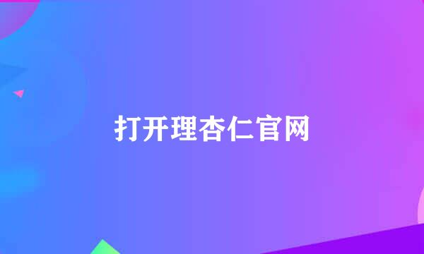 打开理杏仁官网