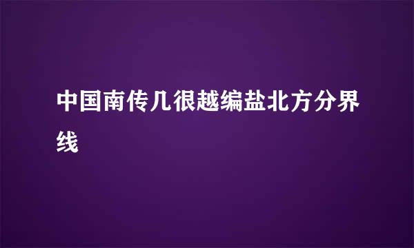 中国南传几很越编盐北方分界线